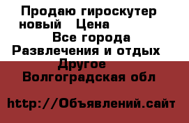 Продаю гироскутер  новый › Цена ­ 12 500 - Все города Развлечения и отдых » Другое   . Волгоградская обл.